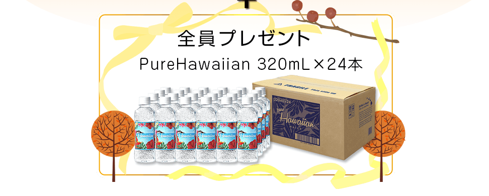 全員にプレゼント PureHawaiian 1箱（320mL×24本）