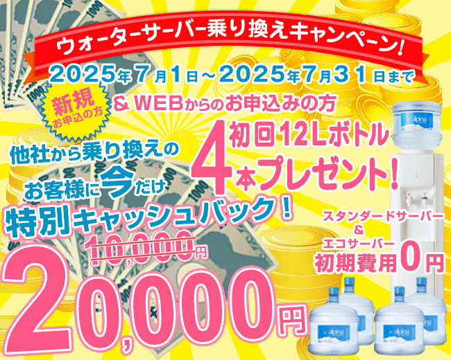 ウォーターサーバー乗り換えキャンペーン【期間：2025年7月1日～2025年7月31日】今だけ特別キャッシュバック20,000円