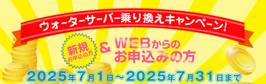 WEB限定 新規の方 ウォーターサーバー乗り換えキャンペーン 2025年7月1日~2025年7月31日まで