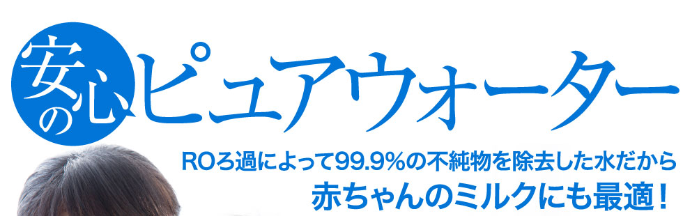 安心のピュアウォーター　赤ちゃんのミルクにも最適